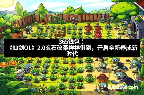 365钱包：《仙剑OL》2.0玄石改革样样俱到，开启全新养成新时代